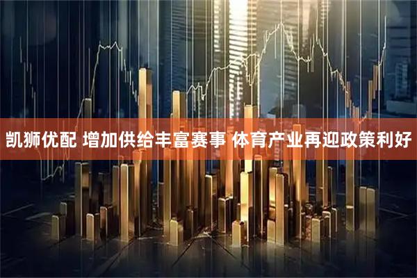 凯狮优配 增加供给丰富赛事 体育产业再迎政策利好