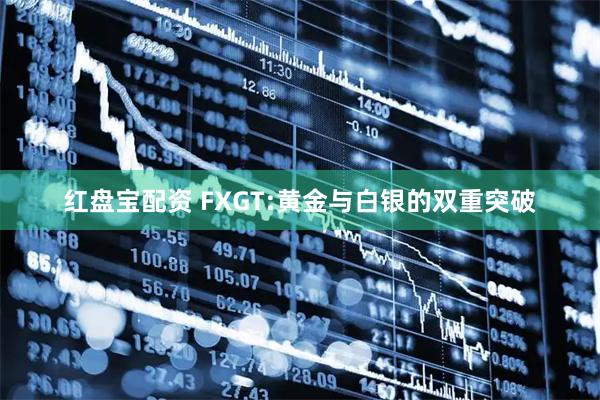 红盘宝配资 FXGT:黄金与白银的双重突破